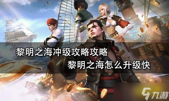 《黎明之海》冲级攻略 怎么升级快