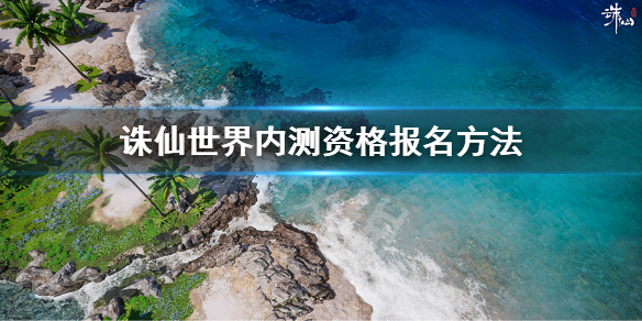 《诛仙世界》内测资格怎么申请？内测资格报名方法