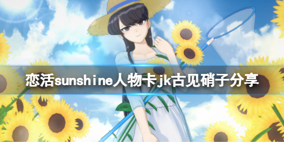 《恋活sunshine》人物卡jk古见硝子分享 jk古见硝子怎么捏？