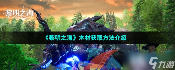 《黎明之海》木材获取方法介绍