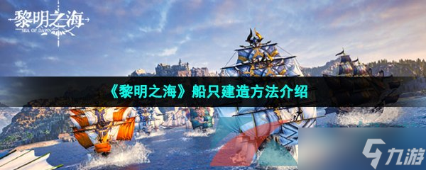 《黎明之海》船只建造方法介绍