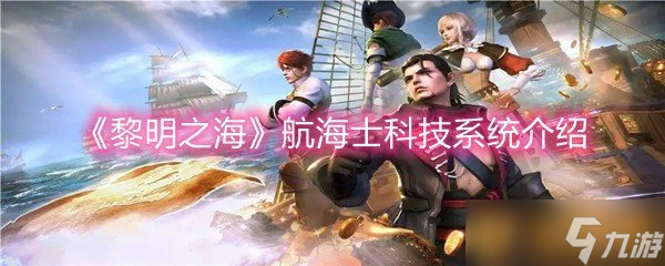 《黎明之海》航海士科技系统介绍