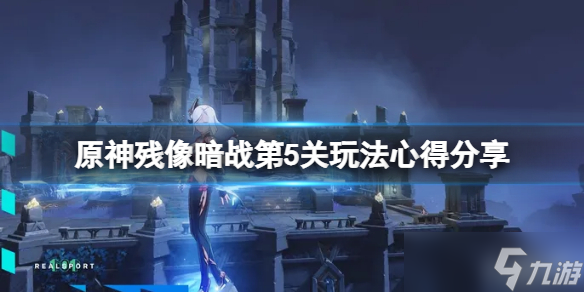 《原神》残像暗战第五天怎么玩 残像暗战第5关玩法心得分享