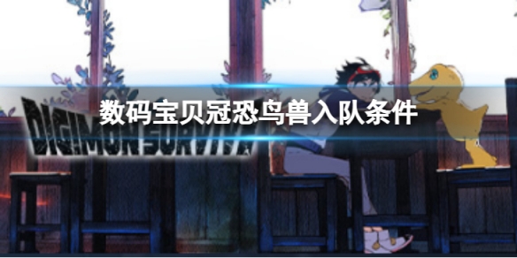 《数码宝贝绝境求生》冠恐鸟兽如何入队？冠恐鸟兽入队条件介绍