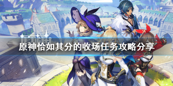 《原神》恰如其分的收场任务怎么做？恰如其分的收场任务攻略分享