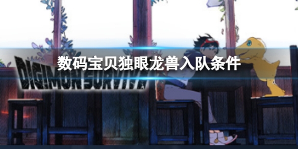 《数码宝贝绝境求生》独眼龙兽如何入队？独眼龙兽入队条件介绍