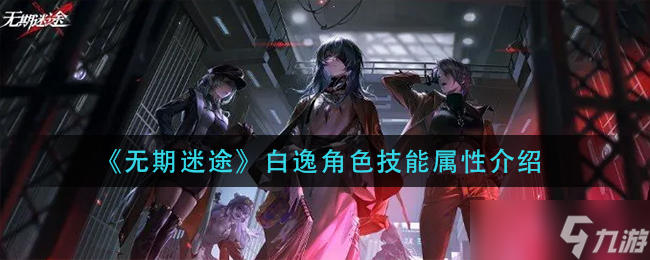 无期迷途白逸角色技能属性介绍
