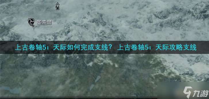 上古卷轴5：天际如何完成支线？ 上古卷轴5：天际攻略支线