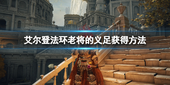 《艾尔登法环》老将的义足在哪刷？老将的义足获得方法