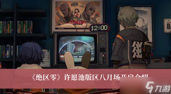 《绝区零》许愿池版区八月场开启介绍