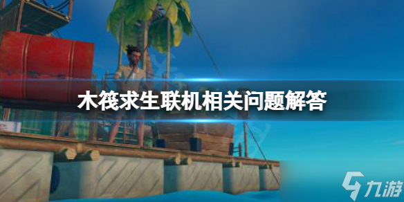 《木筏求生》最多可以几个人联机？raft联机相关问题解答