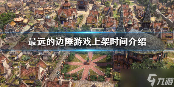 《最远的边陲》什么时候上架 游戏上架时间介绍