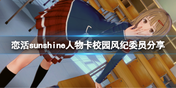 《恋活sunshine》人物卡校园风纪委员分享 校园风纪委员怎么捏？