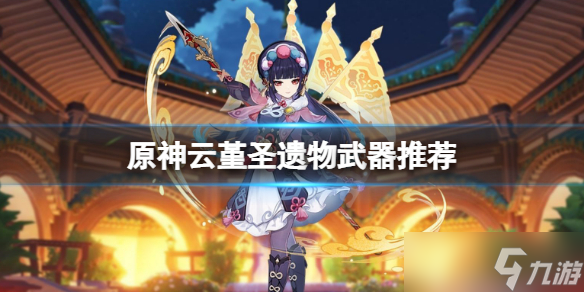 《原神》云堇圣遗物武器推荐 云堇圣遗物武器怎么选？