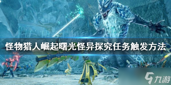 《怪物猎人崛起》怪异探究任务如何触发 曙光怪异探究任务触发方法
