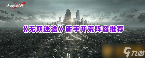 《无期迷途》新手开荒阵容推荐