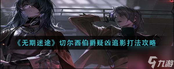 无期迷途切尔西伯爵疑凶追影怎么打 具体介绍