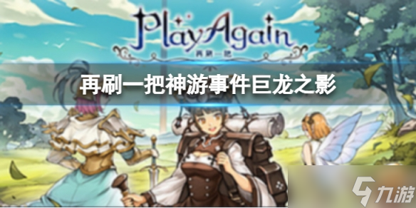《再刷一把》神游事件巨龙之影怎么样？神游事件巨龙之影攻略