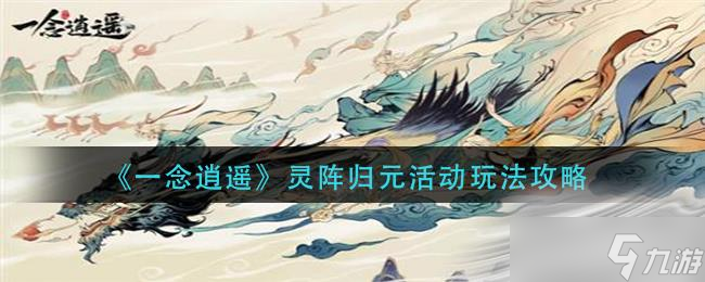 《一念逍遥》灵阵归元活动玩法攻略