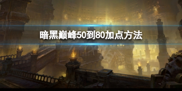 暗黑破坏神不朽巅峰50到80怎么加点？