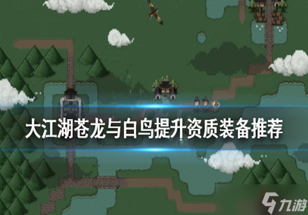 大江湖苍龙与白鸟提升资质的装备有哪些-提升资质装备推荐一览