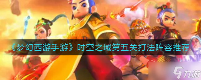 《梦幻西游手游》时空之域第五关通关攻略