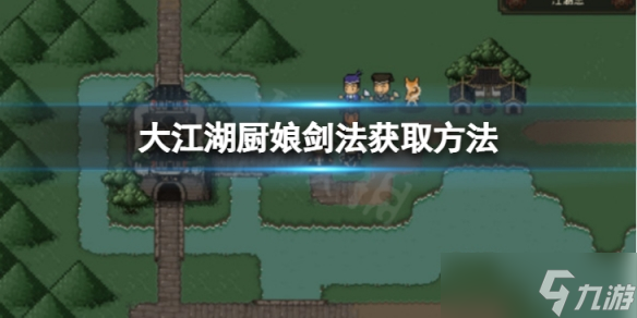 《大江湖苍龙与白鸟》厨娘剑法怎么获取？厨娘剑法获取方法介绍