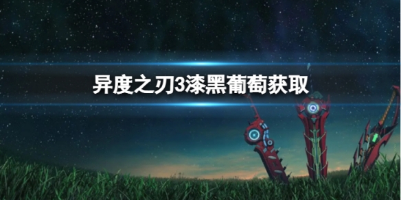 《异度之刃3》漆黑葡萄怎么获得？漆黑葡萄获取介绍