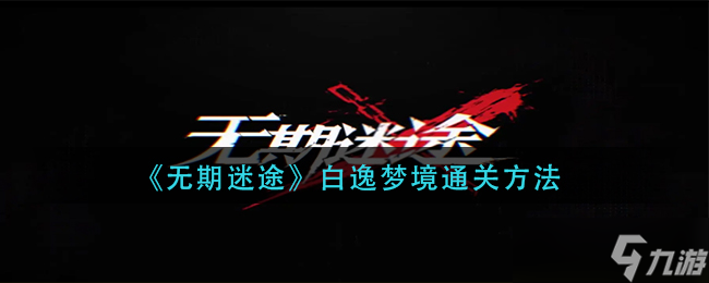 无期迷途白逸梦境要怎么通关-无期迷途白逸梦境通关方法分享