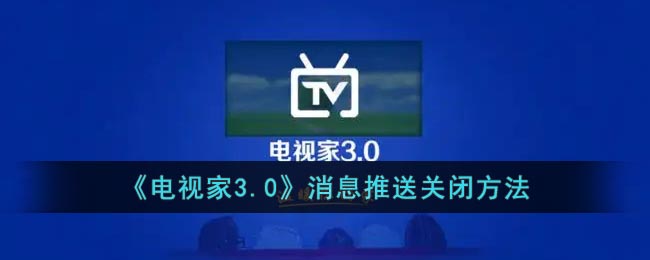 电视家3.0怎么关闭消息推送？