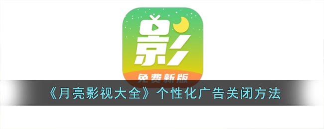 月亮影视大全怎么关闭个性化广告？