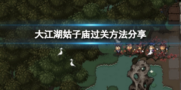 《大江湖苍龙与白鸟》姑子庙怎么过？姑子庙过关方法分享