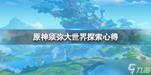 《原神》须弥大世界怎么探索 须弥大世界探索心得