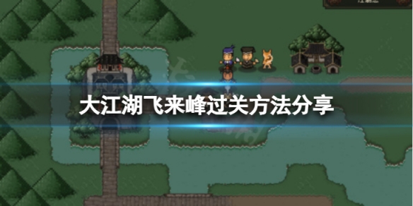 《大江湖苍龙与白鸟》飞来峰怎么过？飞来峰过关方法分享