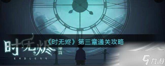 《时无烬》第三章通关攻略