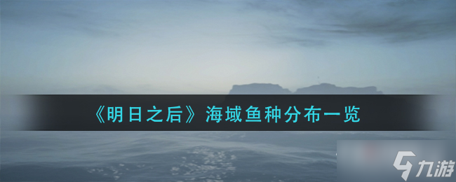 《明日之后》海域鱼种分布一览