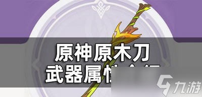 原神原木刀武器属性有哪些 原木刀适合谁装备