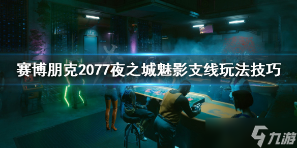 《赛博朋克2077》夜之城魅影在哪 夜之城魅影支线玩法技巧分享