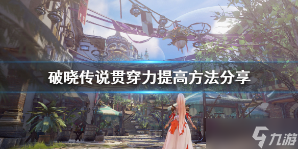 《破晓传说》贯穿力怎么提高 贯穿力提高方法