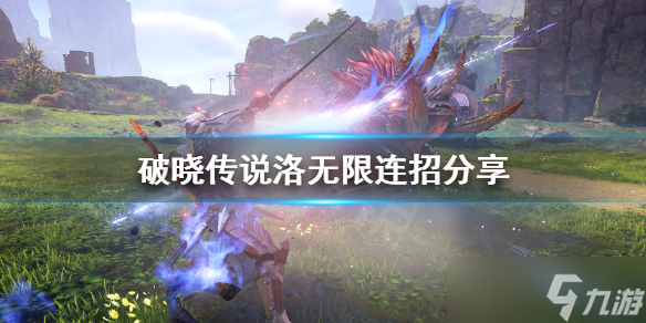 《破晓传说》洛无限连怎么打 洛无限连招分享