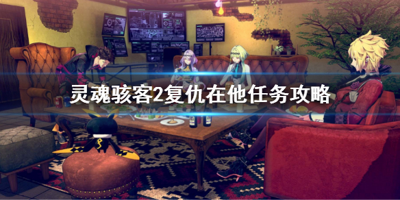 《灵魂骇客2》复仇在他任务攻略 支线复仇在他任务流程