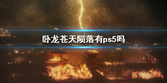 《卧龙苍天陨落》有ps5吗？游戏上线平台介绍