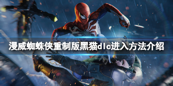 《漫威蜘蛛侠重制版》黑猫dlc怎么玩？黑猫dlc进入方法介绍