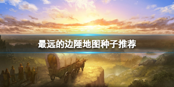 《最远的边陲》地图种子推荐 地图种子怎么用？