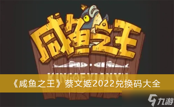 《咸鱼之王》蔡文姬2022兑换码大全