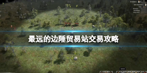《最远的边陲》贸易站怎么卖东西？贸易站交易攻略