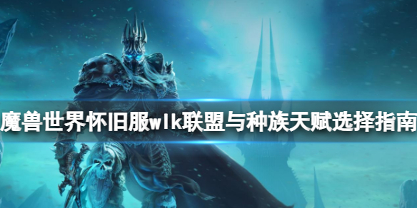 《魔兽世界怀旧服》wlk联盟选什么？wlk联盟与种族天赋选择指南