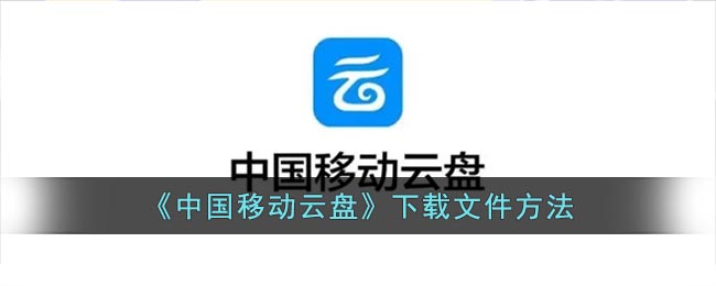 《中国移动云盘》下载文件方法