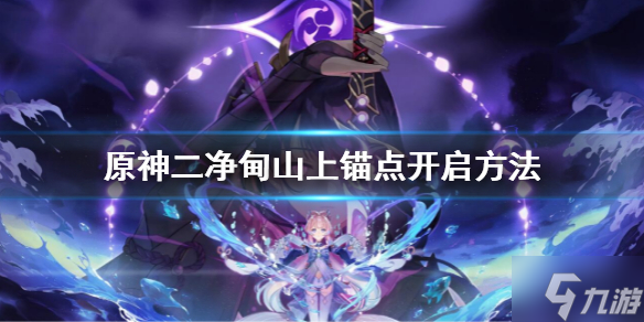 《原神》二净甸山上锚点在哪 二净甸山上锚点开启方法与你分享