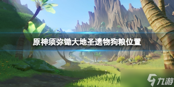 《原神》须弥锄大地圣遗物狗粮哪里 须弥锄大地圣遗物狗粮位置介绍